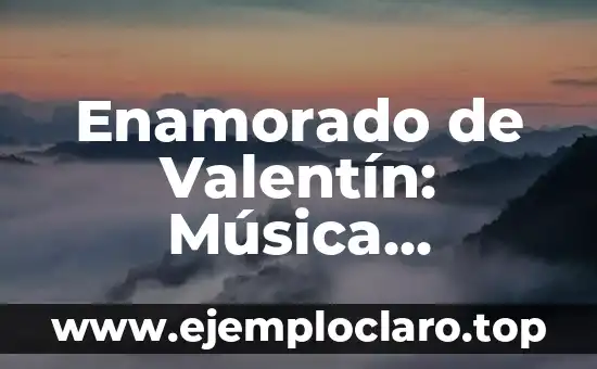 Enamorado de Valentín: Música Romántica para Enamorados – Mejores Canciones para una Noche Romántica