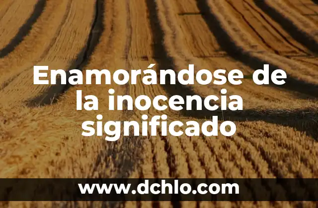 Ente en Gramática: Descubre su Significado y Función en las Oraciones 4 Enamorándose de la inocencia significado