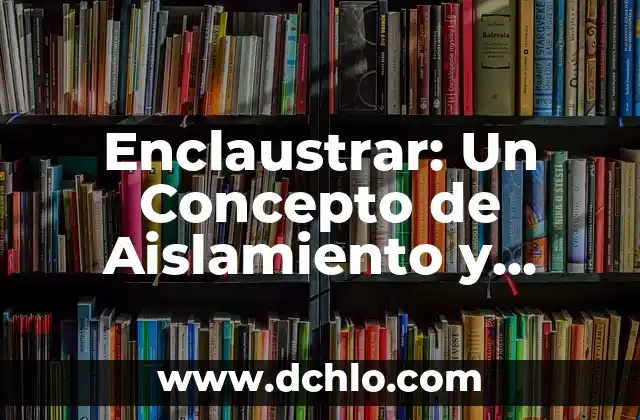 La Abundancia: Un Concepto Integral de Prosperidad 3 Enclaustrar: Un Concepto de Aislamiento y Confín