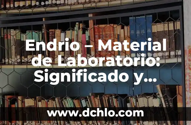 El Significado Laboratorio de Biología: Un Entorno Esencial para el Conocimiento Científico 3 Endrio – Material de Laboratorio: Significado y Aplicaciones
