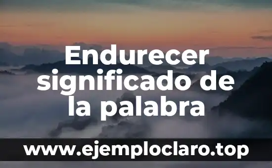 Endurecer significado de la palabra
