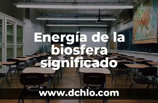 Energía Libre de Reacción: Un Concepto Fundamental en la Termodinámica Química 6 Energía de la biosfera significado