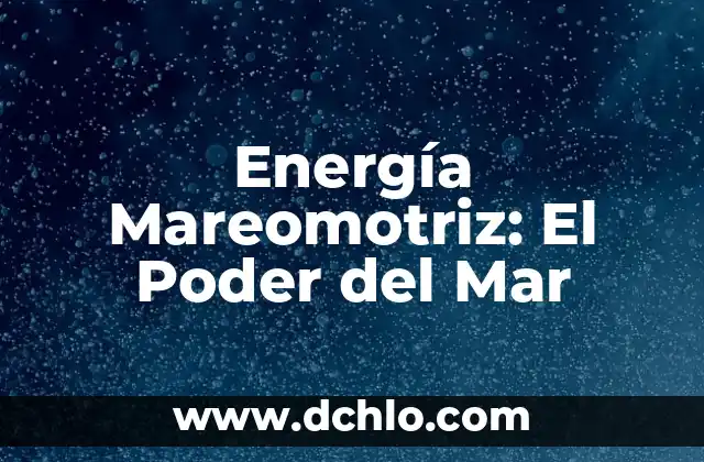 Energía Undimotriz: El Poder del Mar 5 Energía Mareomotriz: El Poder del Mar