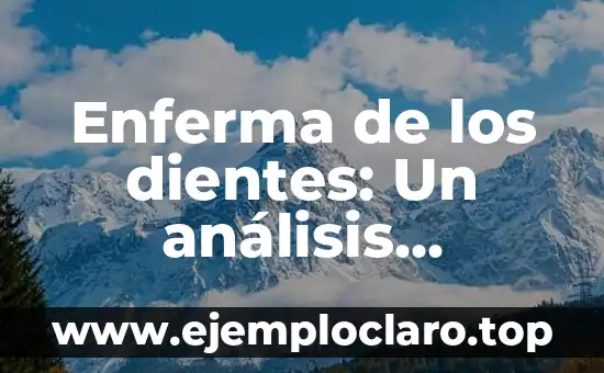 Enferma de los dientes: Un análisis detallado