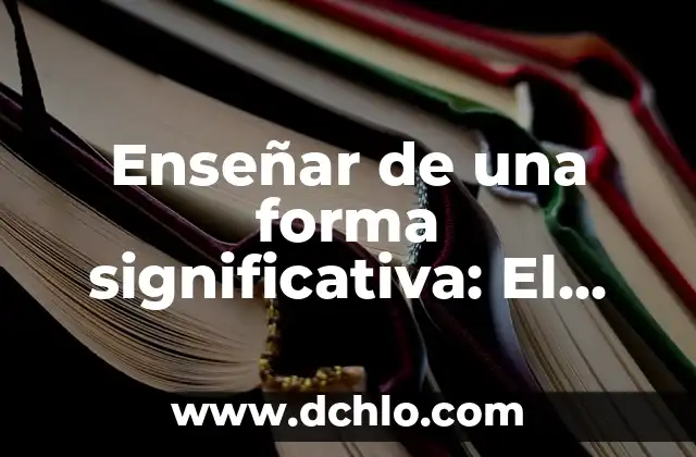 Significado y Concepto de Rudimentos: La Base de Todos los Conocimientos 5 Enseñar de una forma significativa: El arte de transmitir conocimientos con impacto