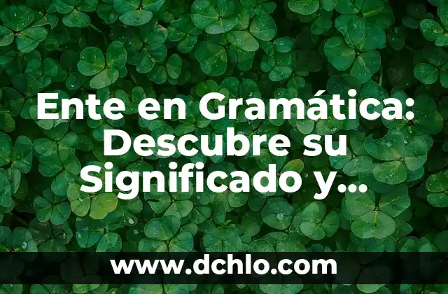 Enamorándose de la inocencia significado 6 Ente en Gramática: Descubre su Significado y Función en las Oraciones