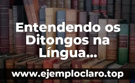 Significado do Conceito de Extranjerismo: Entendendo o Estrangeirismo 8 Entendendo os Ditongos na Língua Portuguesa