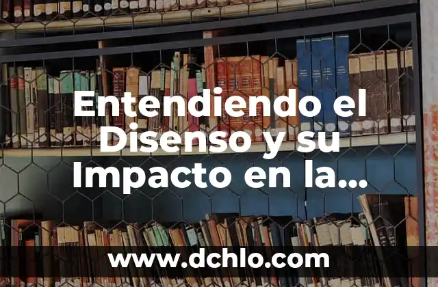 El Significado de la Ética en la Sociedad Moderna 5 Entendiendo el Disenso y su Impacto en la Sociedad