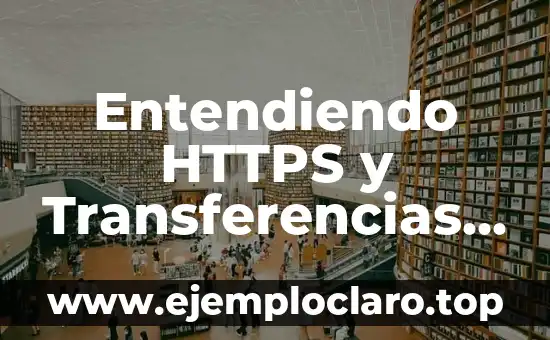 Entendiendo HTTPS y Transferencias Bancarias