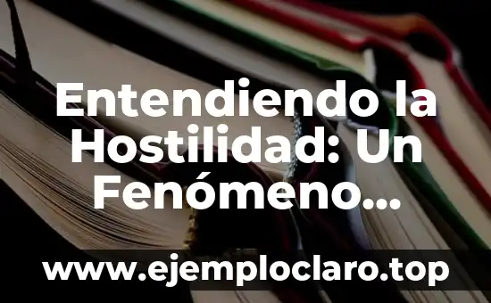 Entendiendo la Hostilidad: Un Fenómeno Multifacético