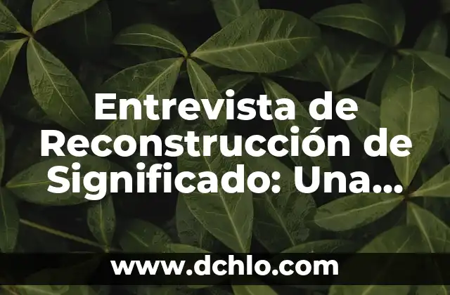 Significado Etimológico de Homo Habilis: Orígenes y Evolución del Término 8 Entrevista de Reconstrucción de Significado: Una Herramienta para Explorar la Percepción Humana