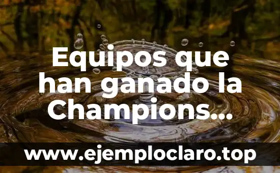 Equipos que han ganado la Champions League: Una Guía Completa