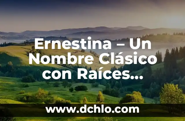 El Origen y Raíces de la Filosofía 5 Ernestina – Un Nombre Clásico con Raíces Profundas