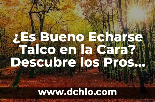 Tipos de Risa y su Significado: Descubre el Poder de la Risa 5 ¿Es Bueno Echarse Talco en la Cara? Descubre los Pros y Contras