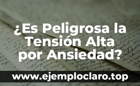 ¿Es Peligrosa la Tensión Alta por Ansiedad?