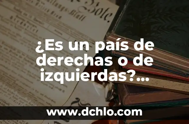 Mecanismo de Control Social: Un Enfoque en su Significado e Importancia 6 ¿Es un país de derechas o de izquierdas? Análisis político y social