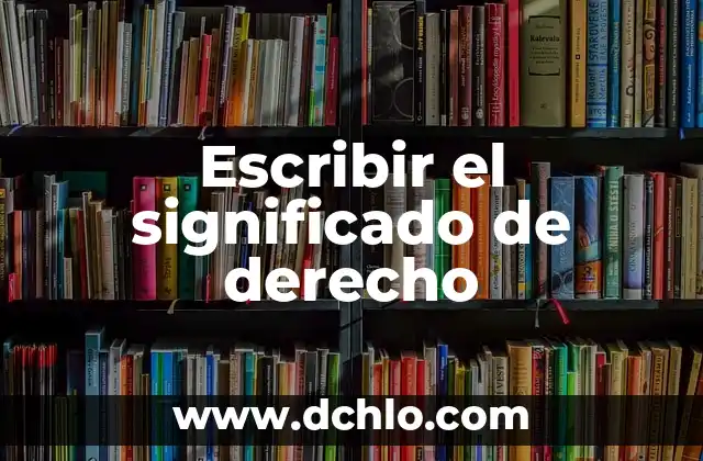 Escribir el Significado de la Historia: Un Viaje al Pasado 6 Escribir el significado de derecho