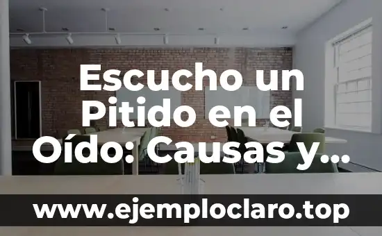 Escucho un Pitido en el Oído: Causas y Soluciones