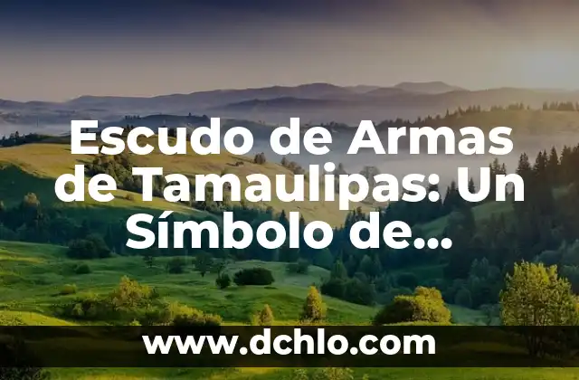 Escudo de Liceo UPG: Un Símbolo de Identidad y Tradición 8 Escudo de Armas de Tamaulipas: Un Símbolo de Identidad