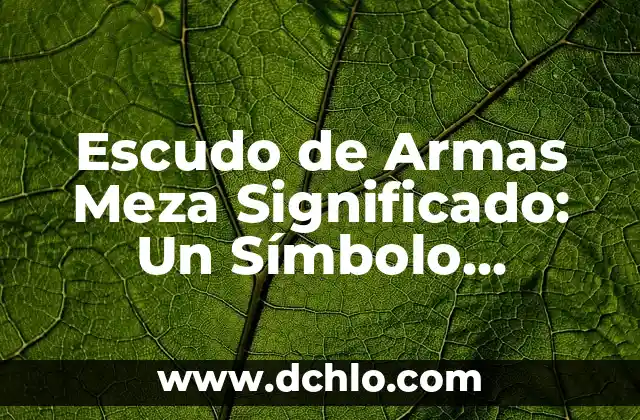 Significado Espiritual de una Oruga 8 Escudo de Armas Meza Significado: Un Símbolo Histórico