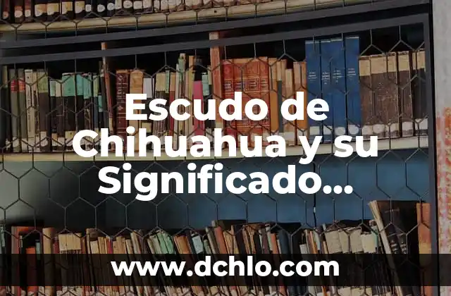 Escudo de Colima y significado 7 Escudo de Chihuahua y su Significado Histórico