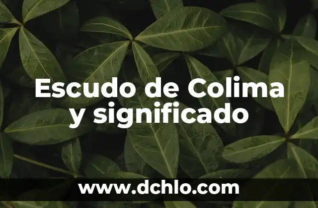 El Escudo de Armas Vargas: Un Símbolo Histórico 7 Escudo de Colima y significado