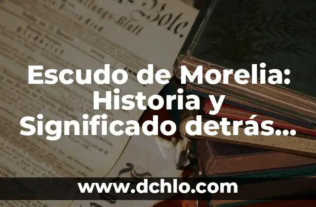 Significado do Emblema de Hogwarts: Um Guia Completo 4 Escudo de Morelia: Historia y Significado detrás del Emblema de la Ciudad