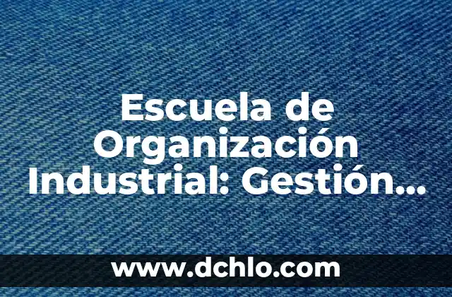 Significado Etimológico de Ingeniería Industrial 5 Escuela de Organización Industrial: Gestión Efectiva en la Era Moderna