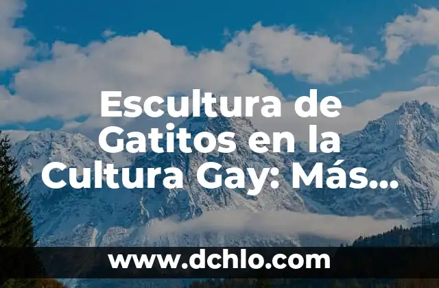 Significado en Maya de Chichimilá: Un Viaje al Corazón de la Cultura Maya 8 Escultura de Gatitos en la Cultura Gay: Más que un Arte