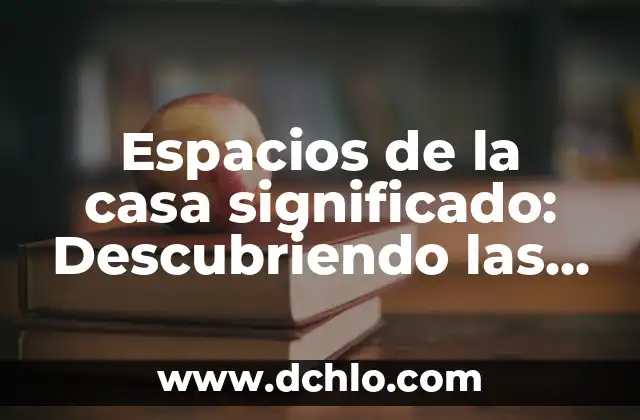 El significado de deshierbe y su importancia en el mantenimiento de espacios 4 Espacios de la casa significado: Descubriendo las áreas domésticas