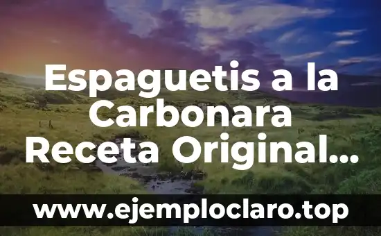Espaguetis a la Carbonara Receta Original – El Auténtico Sabor Italiano