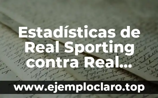 Estadísticas de Real Sporting contra Real Valladolid: Análisis Detallado de los Encuentros entre Ambos Equipos