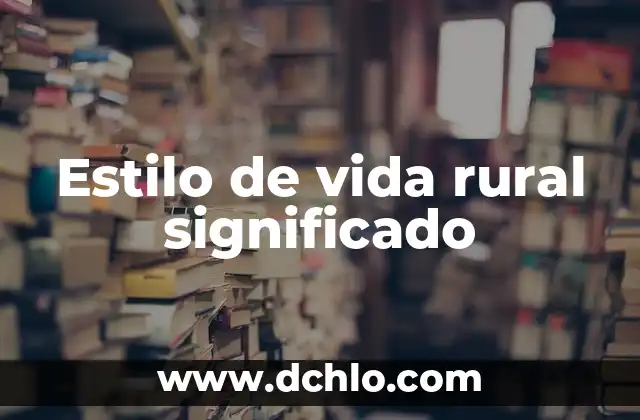 Estilo de Vida Americano: Un Enfoque Cultural y Social 8 Estilo de vida rural significado