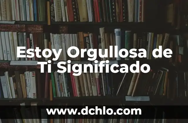 Significado en México de Indiferente 5 Estoy Orgullosa de Ti Significado