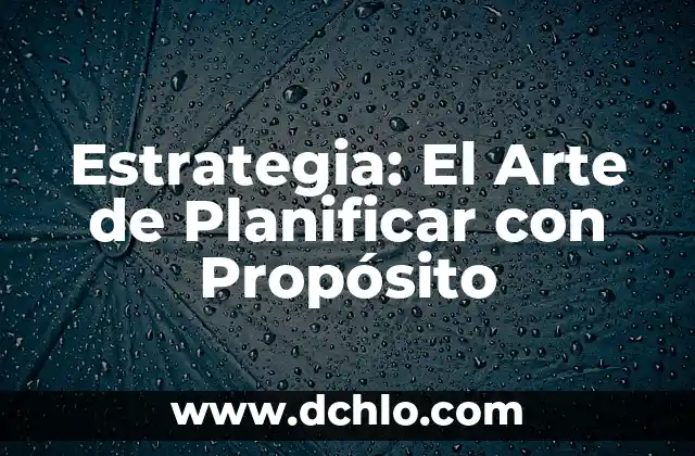 Para qué sirve la Torre Eiffel: Descubre el Propósito detrás de este Icono 6 Estrategia: El Arte de Planificar con Propósito