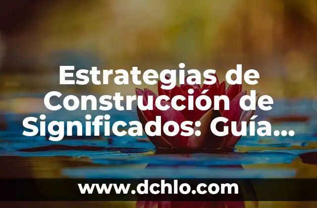 Esquemas de signos y significados 6 Estrategias de Construcci贸n de Significados: Gu铆a Completa