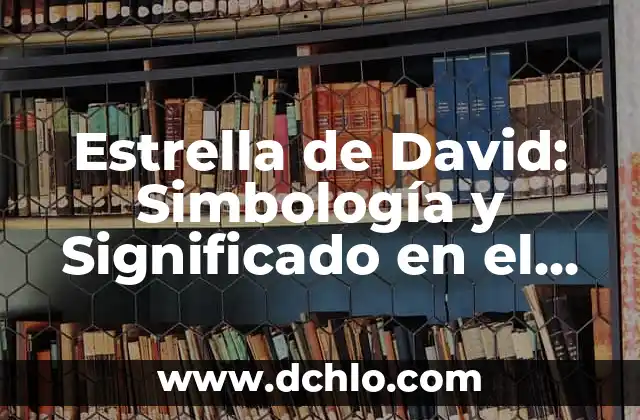 Significado en México de Indiferente 3 Estrella de David: Simbología y Significado en el Judaísmo