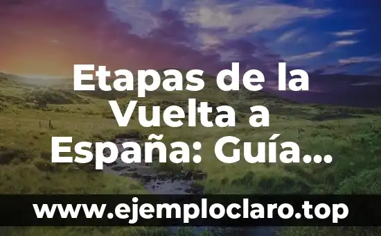 Etapas de la Vuelta a España: Guía Completa y Actualizada