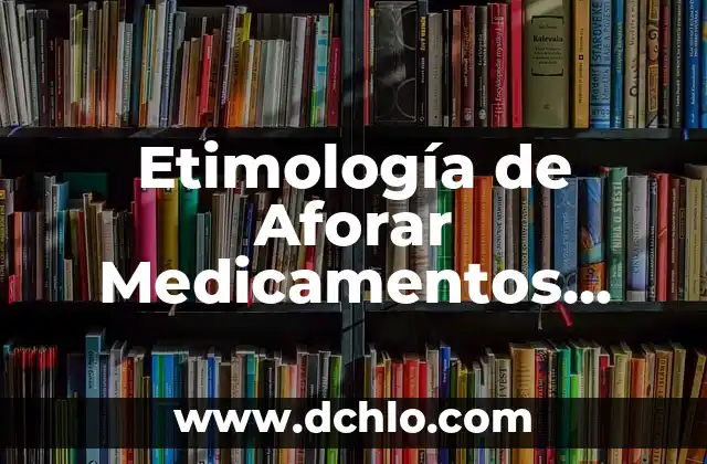 El significado en latín de la limpieza 4 Etimología de Aforar Medicamentos Significado