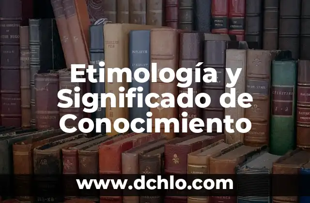 El Significado en Inglés de 'Understand' y su Uso en Español 3 Etimología y Significado de Conocimiento