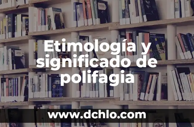 El Significado en Inglés de 'Understand' y su Uso en Español 6 Etimología y significado de polifagia