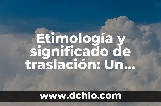 Etimología y significado de antónimo: Un viaje a través del lenguaje 4 Etimología y significado de traslación: Un viaje a través del lenguaje y la historia