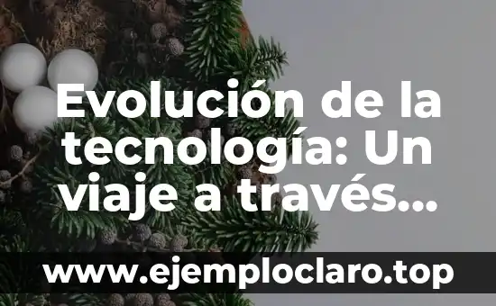 Evolución de la tecnología: Un viaje a través del tiempo
