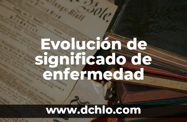 Orígenes y evolución del término indio 4 Evolución de significado de enfermedad
