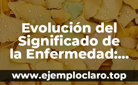 Evolución del Significado de la Enfermedad: Un Viaje a Través del Tiempo