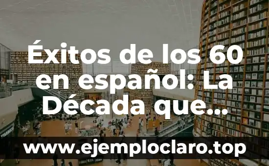 Éxitos de los 60 en español: La Década que Revolucionó la Música