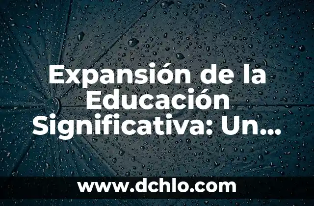Evaluación Significativa de Jere Brophy 6 Expansión de la Educación Significativa: Un Viaje Hacia el Conocimiento