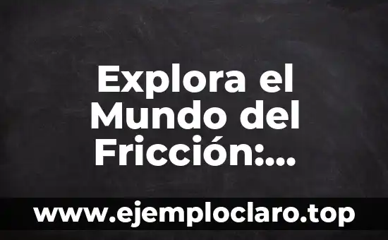 Significado de Fricción en el Diccionario 4 Explora el Mundo del Fricción: Descubre su Significado y Aplicaciones