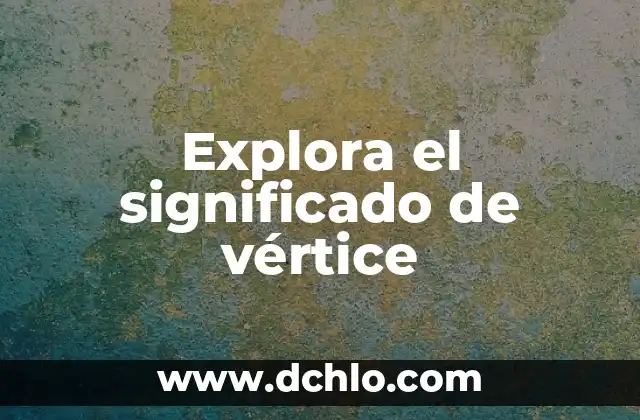 Explora el significado de los subtemas 3 Explora el significado de vértice