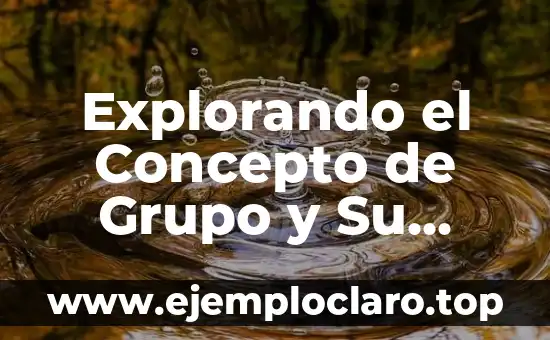 Explorando el Concepto de Grupo y Su Significado